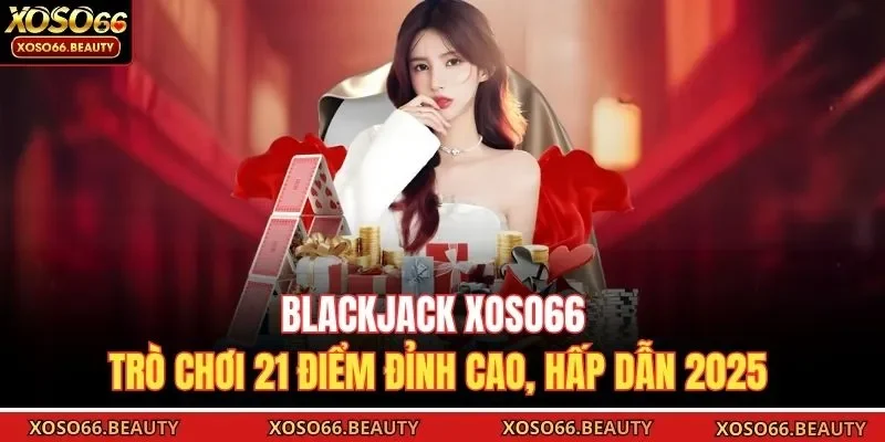 Blackjack Xoso66 là trò chơi tuyệt vời