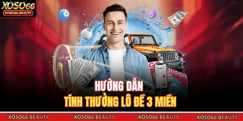 Hướng dẫn tính thưởng lô đề 3 miền