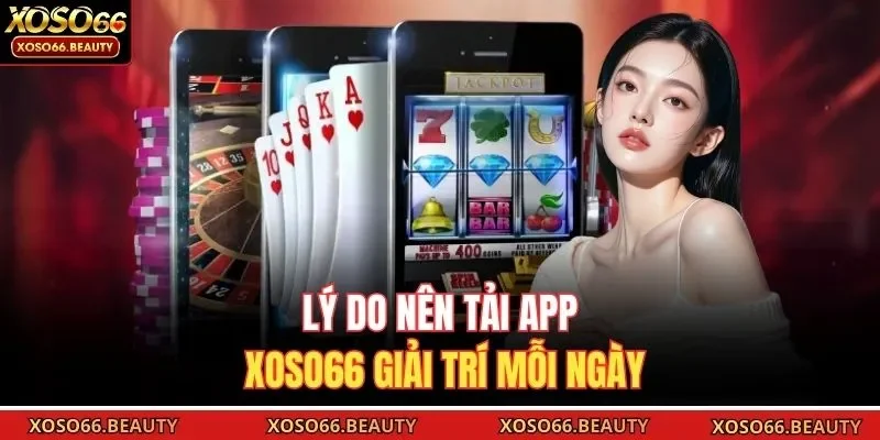 Lý do nên tải app Xoso66 giải trí mỗi ngày
