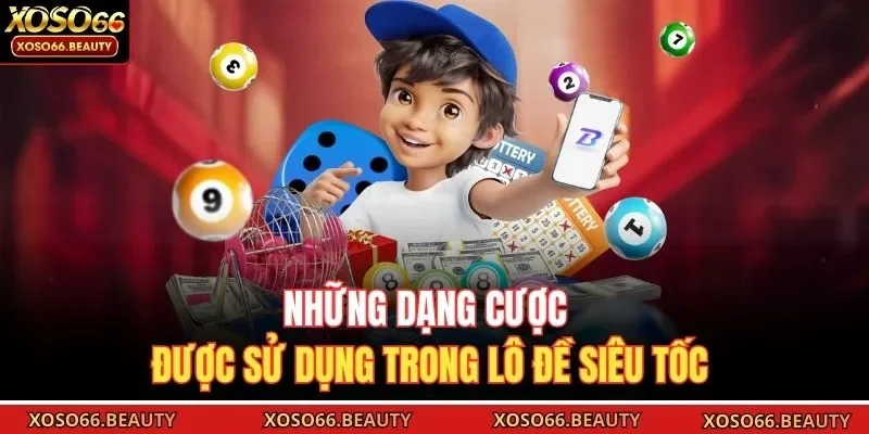 Những dạng cược được sử dụng trong lô đề siêu tốc