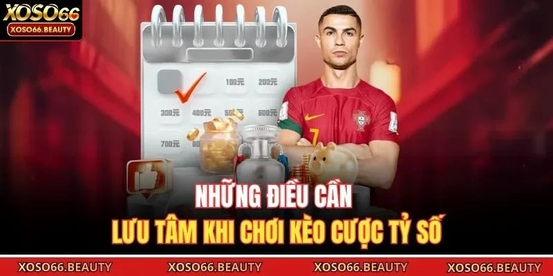 Những điều cần lưu tâm khi chơi kèo cược tỷ số