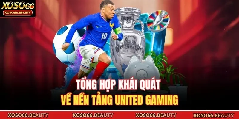 Tổng hợp khái quát về nền tảng United Gaming 