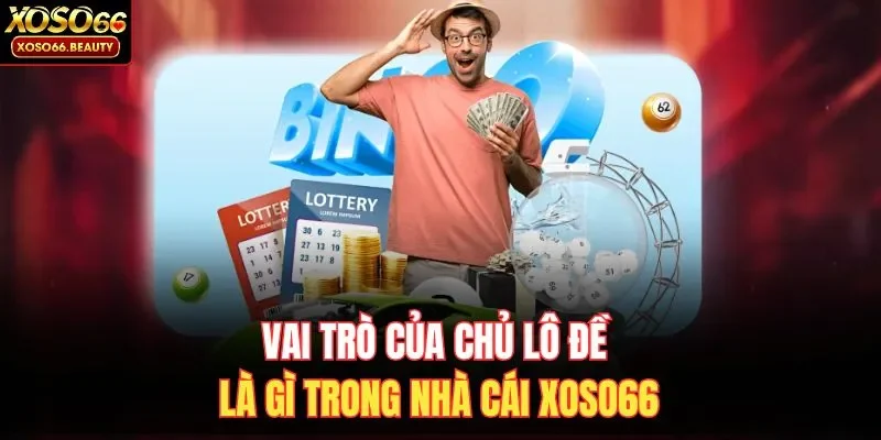 Vai trò của chủ lô đề là gì trong nhà cái XOSO66 